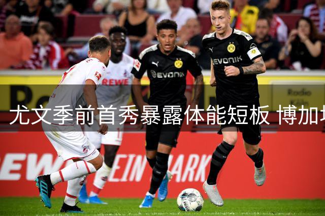 尤文季前首秀暴露体能短板 博加坦言战术磨合初见成效