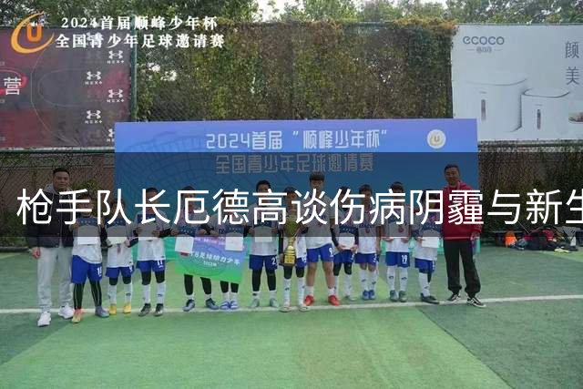 枪手队长厄德高谈伤病阴霾与新生动力