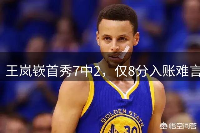 王岚嵚首秀7中2，仅8分入账难言满意，山东3分惜败，赵睿16+3+3+4