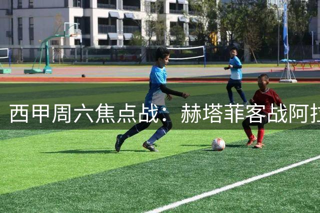 西甲周六焦点战：赫塔菲客战阿拉维斯，1:30开球是闷平还是分胜负？