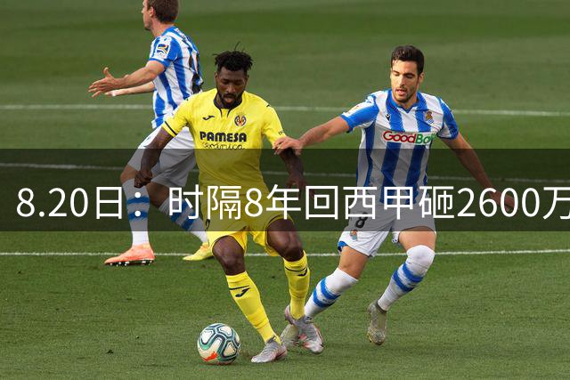 8.20日：时隔8年回西甲砸2600万欧！奥巴梅扬首秀破门却错失单刀，拉科1-1残阵保级队